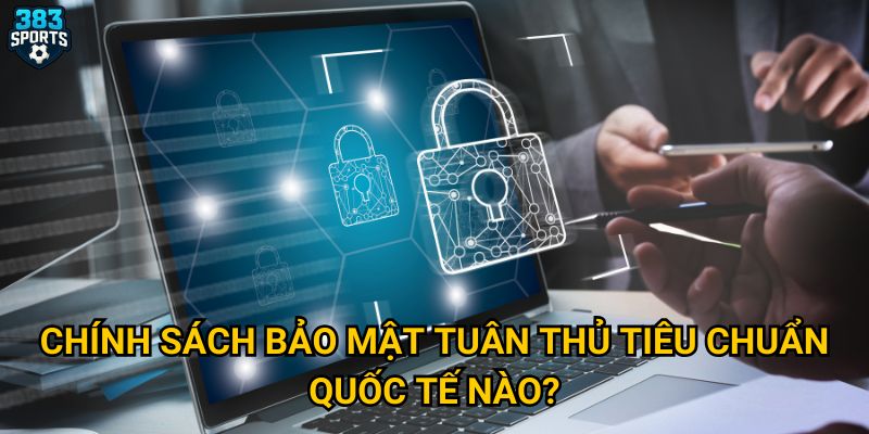 Vì sao chính sách bảo mật của 383sports được đánh giá cao? 2 Chính sách bảo mật tuân thủ tiêu chuẩn quốc tế nào?